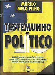 Testemunho Politico - Quatro Decadas Da Historia Do Brasil Vivenciadas E Relatadas Na Visao De Um Dos Maiores Jornalistas Politicos Do Pais