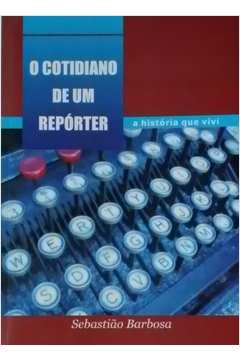 Cotidiano De Um Reporter, O - A Historia Que Vivi