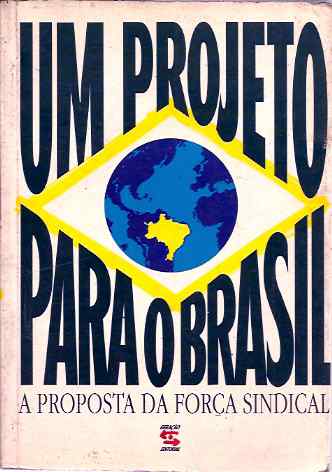 Um projeto para o brasil - A proposta da força sindical