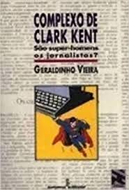 Complexo De Clark Kent - Sao Super-homens Os Jornalistas