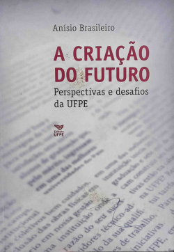 A Criacao Do Futuro - Perspectivas E Desafios Da Ufpe