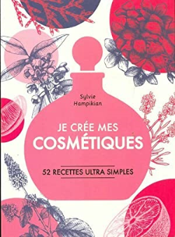 Je Cree Mes Cosmetiques - 52 Recettes Ultra Simples