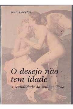 Desejo Nao Tem Idade - A Sexualidade Da Mulher Idosa