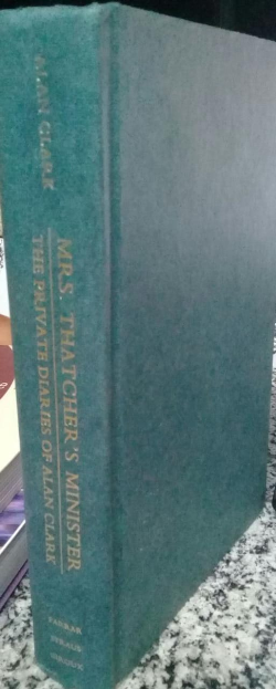 Mrs. Thatcher's Minister - The Private Diaries Of Alan Clark