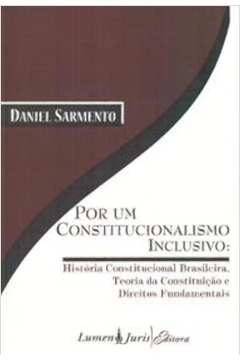Por Um Constitucionalismo Inclusivo - Historia Constitucional Brasileira Teoria Da Constituicao E Direitos Fundamentais