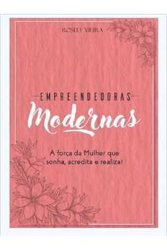 Empreendedoras Modernas - A Forca Da Mulher Que Sonha Acredita E Realiza