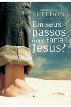 Em Seus Passos O Que Faria Jesus