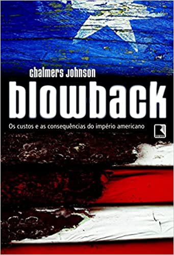 Blowback - os Custos E As Consequencias Do Imperio Americano