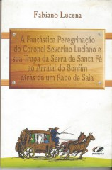 A Fantastica Peregrinacao Do Coronel Severino Luciano E Sua Tropa Da Serra De Santa Fe Ao Arraial Do Bonfim Atras De Um Rabo De Saia - Inclui Cd