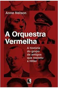 A Orquestra Vermelha - A Historia Do Grupo De Amigos Que Resistiu A Hitler