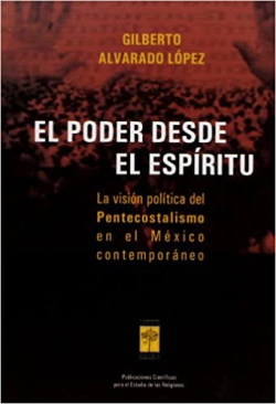 El Poder Desde El Espiritu. La Vision Politica Del Pentecostalismo En El Mexico Contemporaneo (espanhol)