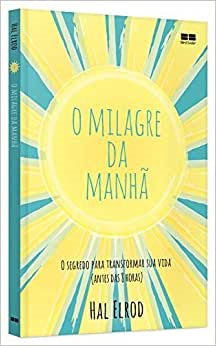 O Milagre Da Manha - O Segredo Para Transformar Sua Vida (antes Das 8 Horas)