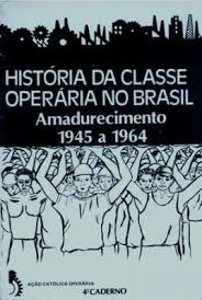 Historia Da Classe Operaria No Brasil - Amadurecimento - 1945 A 1964