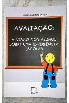 Avaliacao - A Visao Dos Alunos Sobre Uma Experiencia Escolar