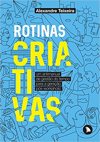 Rotinas criativas - Um antimanual de gestão do tempo para a geração pós-workaholic