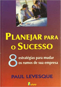 Planejar Para O Sucesso - 8 Estrategias Para Mudar Os Rumos De Sua Empresa
