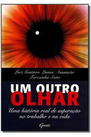 Um Outro Olhar - Uma Historia Real De Superacao No Trabalho E Na Vida
