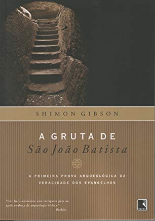 A Gruta De Sao Joao Batista - A Primeira Prova Arquiologica Da Veracidade Dos Evangelhos