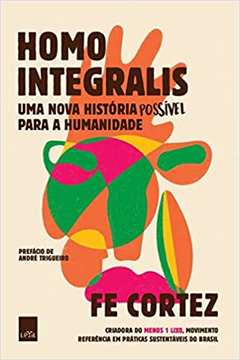 Homo Integralis - Uma Nova Historia Possivel Para A Humanidade