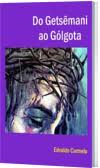 Do Getsemani Ao Golgota - Mitos E Verdades Sobre As Ultimas 72 Horas Da Vida De Jesus