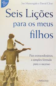 Seis Licoes Para Os Meus Filhos - Pais Extraordinarios, A Simples Formula Para O Sucesso