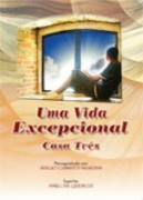 Uma Vida Excepcional - Casa Tres - Pelo Espirito Amilcar Queiroz