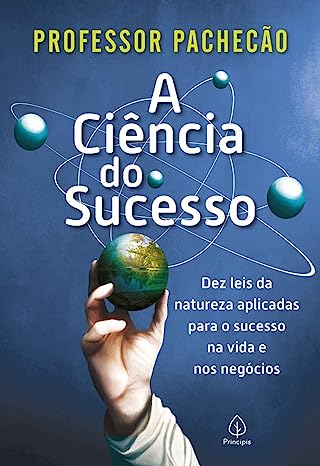 A ciência do sucesso - Dez leis da Natureza Aplicadas Para o Sucesso na Vida e nos Negócios