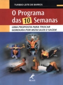 O Programa Das 10 Semanas - Uma Proposta Para Trocar Gordura Por Musculos E Saude
