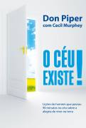 o ceu Existe - Licoes Do Homem Que Passou 90 Minutos No Ceu Sobre A Alegria De Viver Na Terra