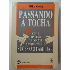 Passando A Tocha - Como Conduzir E Resolver Problemas De Sucessao Familiar