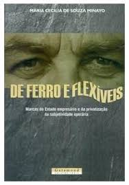 De Ferro E Flexiveis - Marcas Do Estado Empresario E Da Privatizacao Na Subjetividade Operaria
