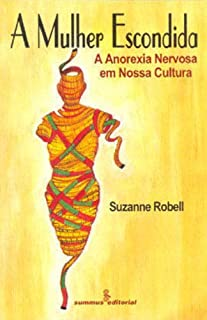 A Mulher Escondida - A Anorexia Nervosa Em Nossa Cultura