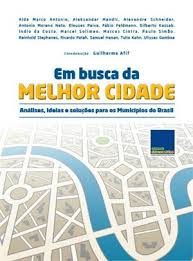 Em Busca Da Melhor Cidade - Analises , Ideias E Solucoes Para Os Municipios Do Brasil