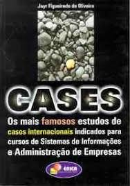 Cases - Os Mais Famosos Estudos De Casos Internacionais Indicados Para Cursos De Sistemas De Informacoes E Administracao De Empresas