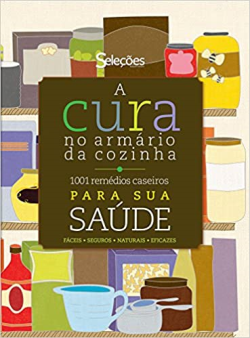 A Cura No Armario Da Cozinha - 1001 Remedios Caseiros Para Sua Saude