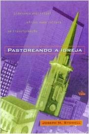 Pastoreando a Igreja - Liderança Espiritual Eficaz Numa Cultura em Transformação