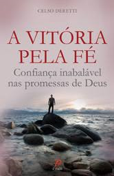 A Vitoria Pela Fe = Confianca Inabalavel Nas Promessas De Deus