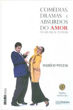Comedias Dramas E Absurdos Do Amor Em Seis Peças