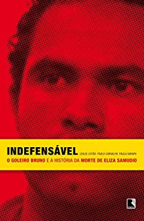 Indefensavel - O Goleiro Bruno E A Historia Da Morte De Eliza Samudio