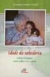 Idade Da Sabedoria - Como Conseguir Uma Velhice Sa E Serena