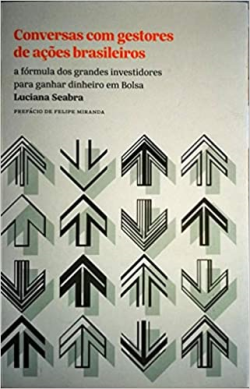 Conversas Com Gestores De Acoes Brasileiros - A Formula Dos Grandes Investidores Para Ganhar Dinheiro Em Bolsa