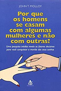 Por Que Os Homens Se Casam Com Algumas Mulheres E Nao Com Outras?