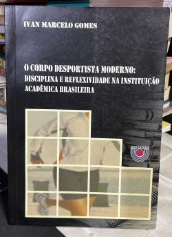 O Corpo Desportista Moderno - Disciplina E Reflexividade Na Instituicao Academica Brasileira