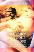 Segredos Do Toque Amoroso - Carinhos Que Trazem Felicidade, Saude E Beleza