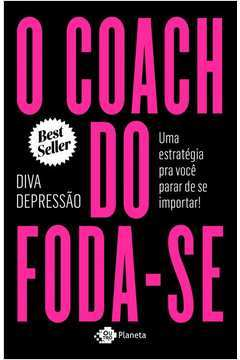 O Coach Do Foda-se - Uma Estrategia Pra Voce Parar De Se Importar
