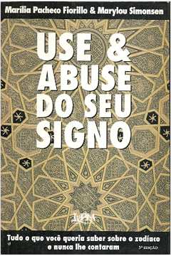 Use E Abuse Do Seu Signo - Tudo O Que Voce Queria Saber Sobre O Zodiaco E Nunca Lhe Contaram