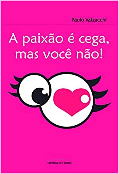 A paixão é cega, mas você não