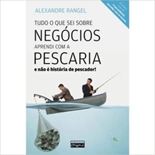 Tudo Que Sei Sobre Negocios Aprendi Com A Pescaria - E Não É Historia De Pescador