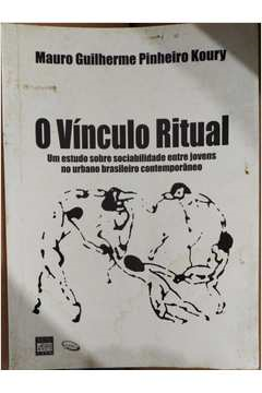 O Vinculo Ritual - Um Estudo Sobre Sociabilidade Entre Jovens No Urbano Brasileiro Contemporaneo