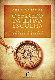 O Segredo Da Ultima Escolha - Uma Lenda Sobre A Descoberta Pessoal